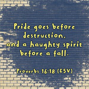 The Bible warns that our pride will destroy us.